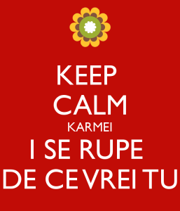 keep-calm-karmei-i-se-rupe-de-ce-vrei-tu